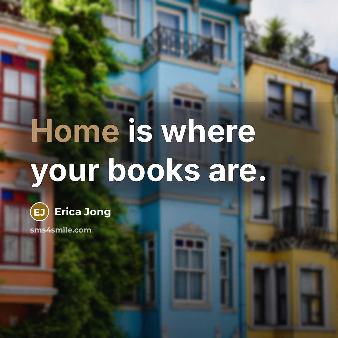 “Home is where your books are.” quote by Erica Jong
