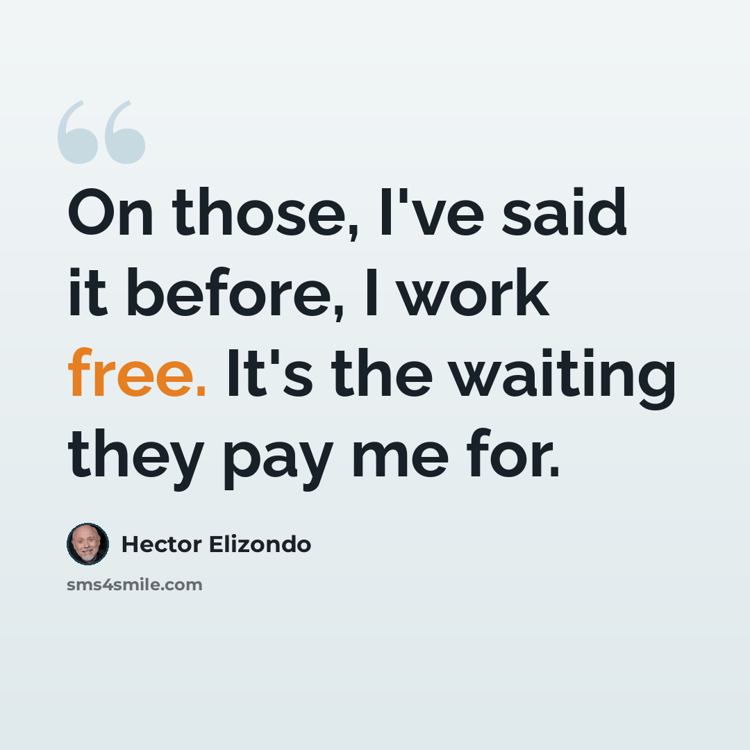 “On those, I've said it before, I work free. It's the waiting they pay me for.” quote by Hector Elizondo