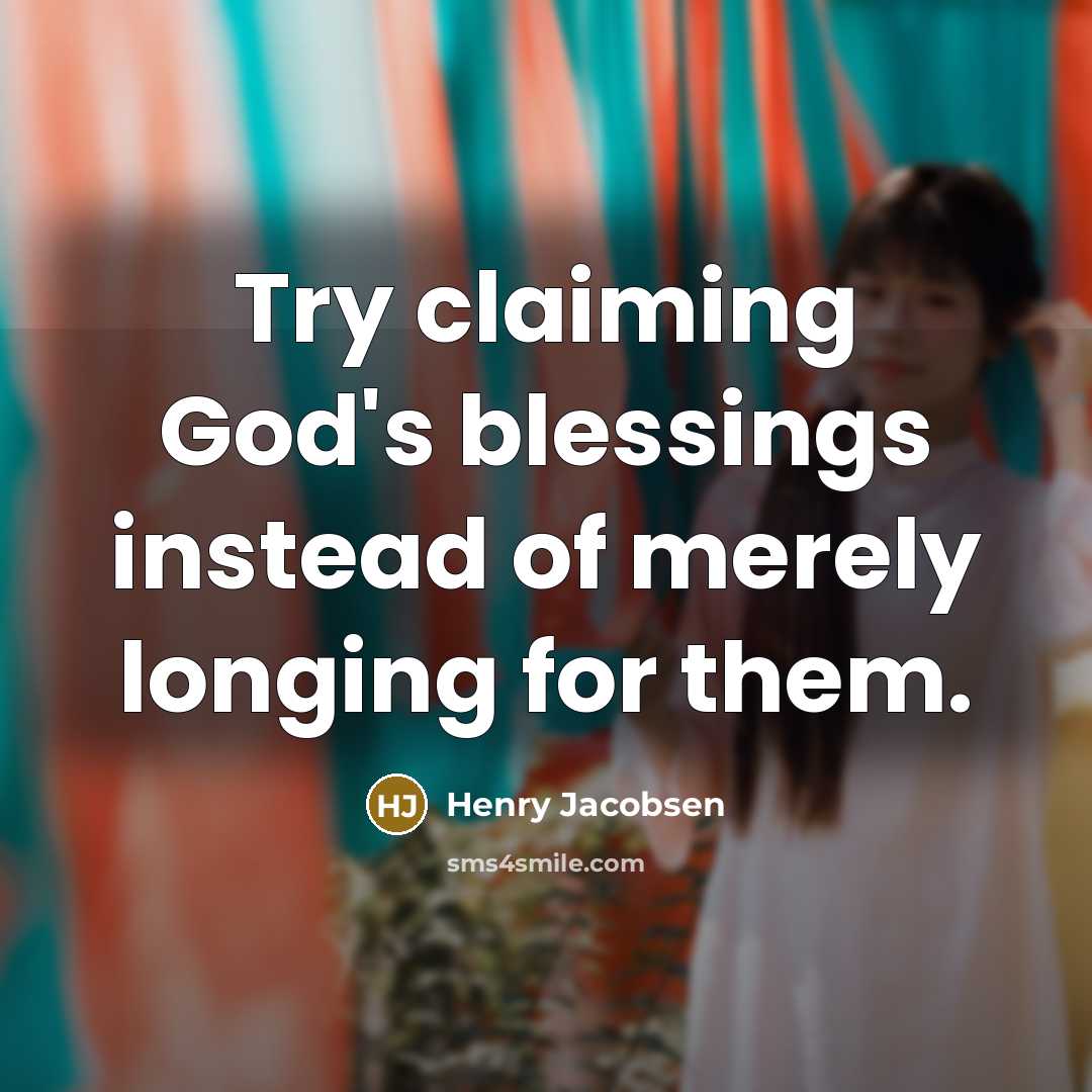 “Try claiming God's blessings instead of merely longing for them.” quote by Henry Jacobsen