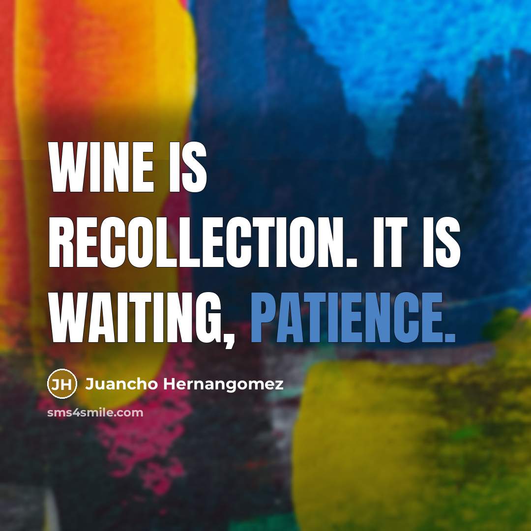 “Wine is recollection. It is waiting, patience.” quote by Juancho Hernangomez