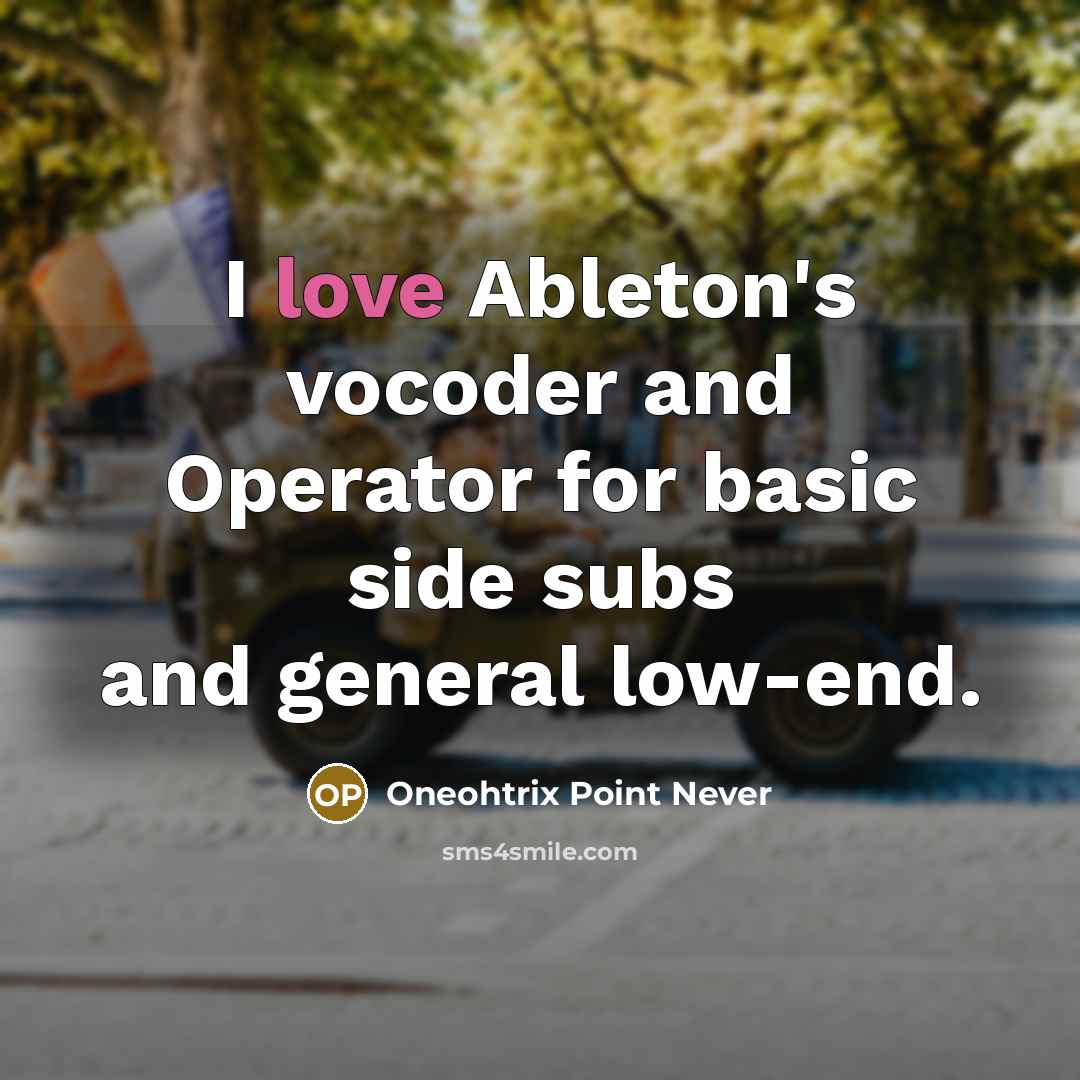“I love Ableton's vocoder and Operator for basic side subs and general low-end.” quote by Oneohtrix Point Never