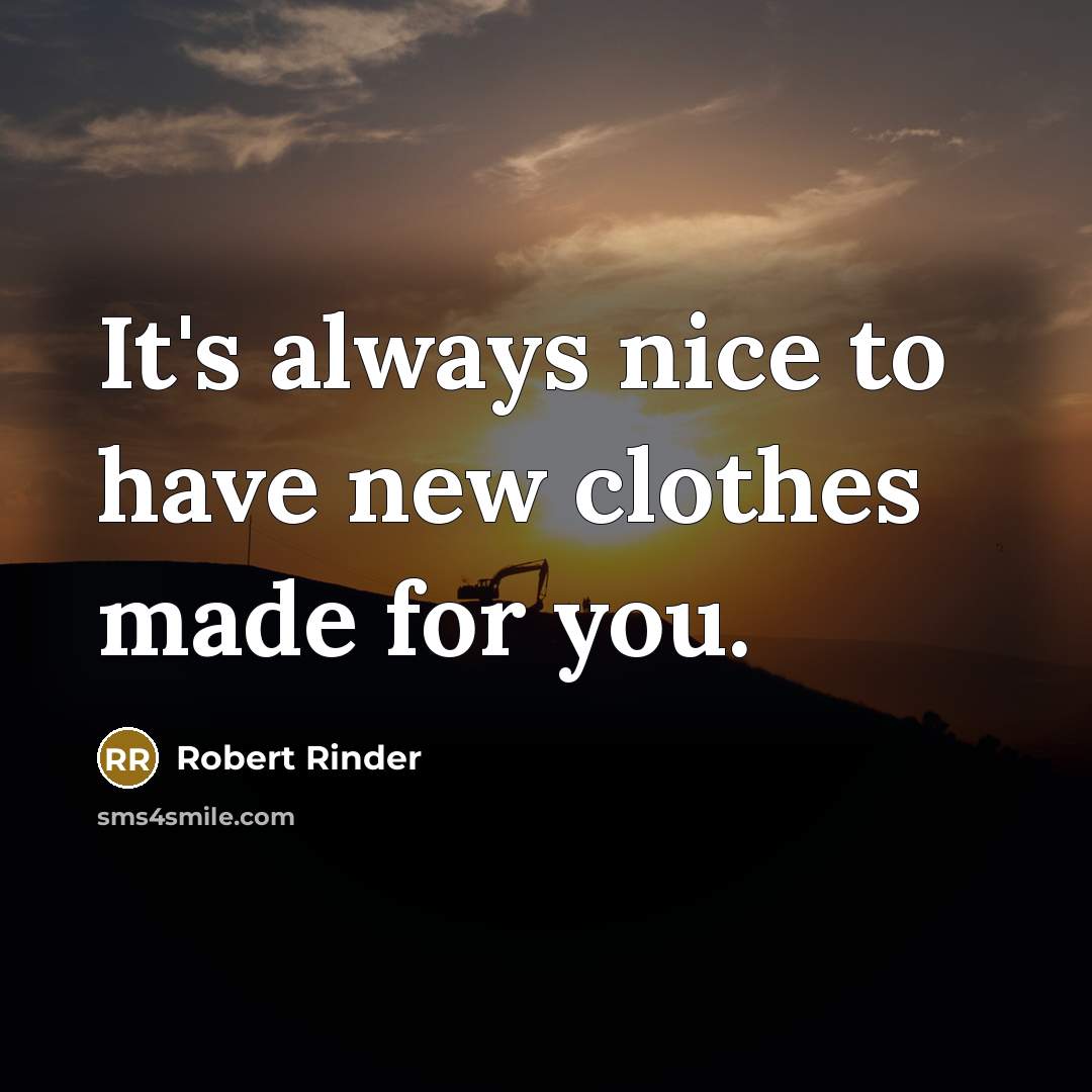 “It's always nice to have new clothes made for you.” quote by Robert Rinder
