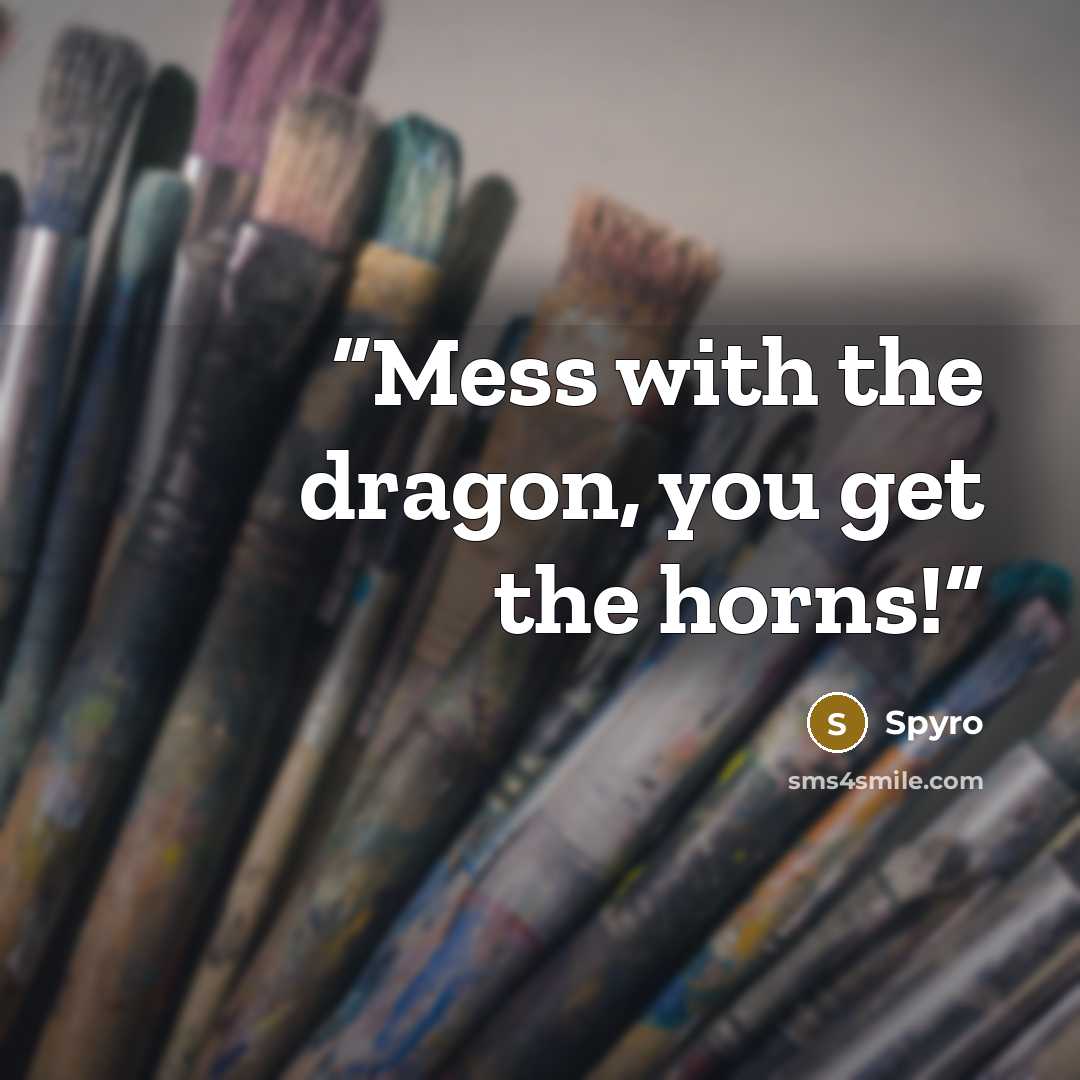 “Mess with the dragon, you get the horns!” quote by Spyro