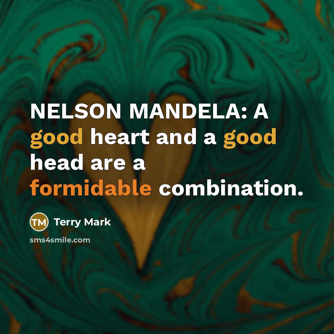“NELSON MANDELA: A good heart and a good head are a formidable combination.” quote by Terry Mark