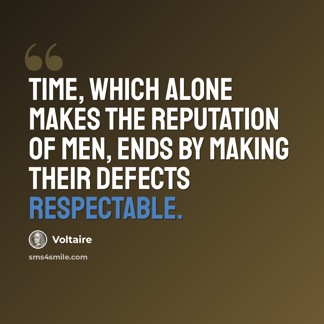 “Time, which alone makes the reputation of men, ends by making their defects respectable.” quote by Voltaire