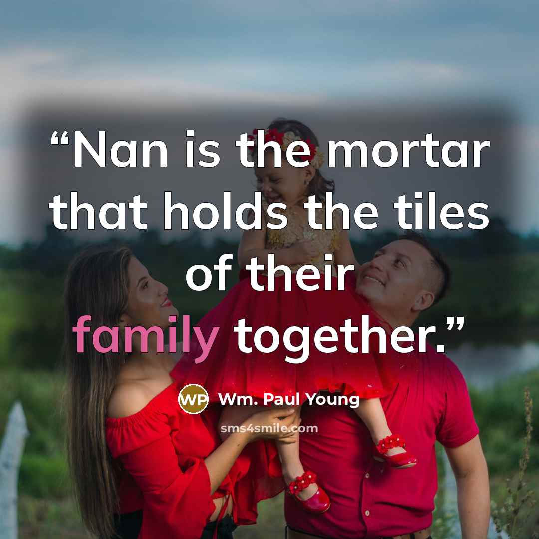 “Nan is the mortar that holds the tiles of their family together.” quote by Wm. Paul Young