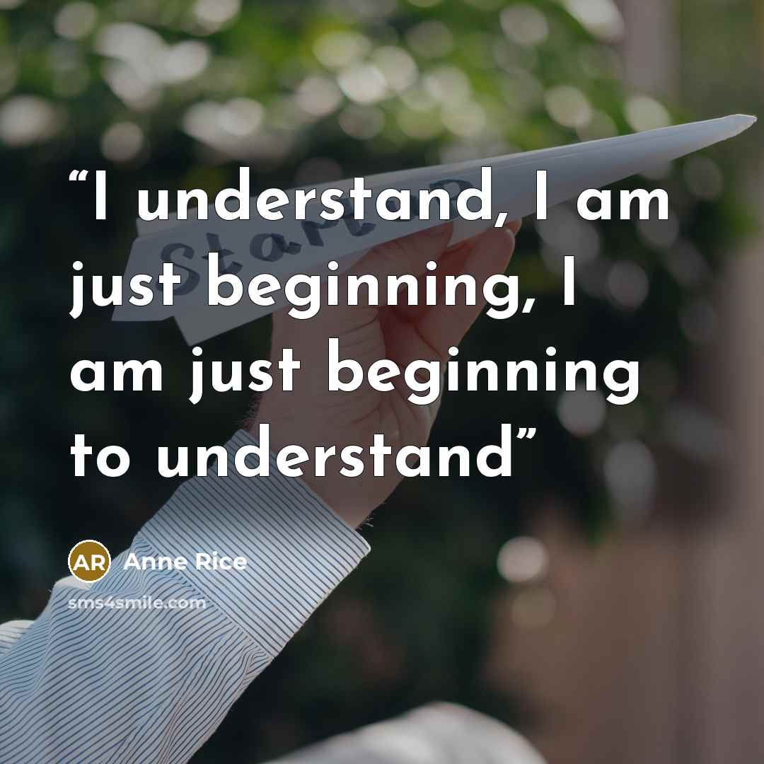 “I understand, I am just beginning, I am just beginning to understand” quote by Anne Rice