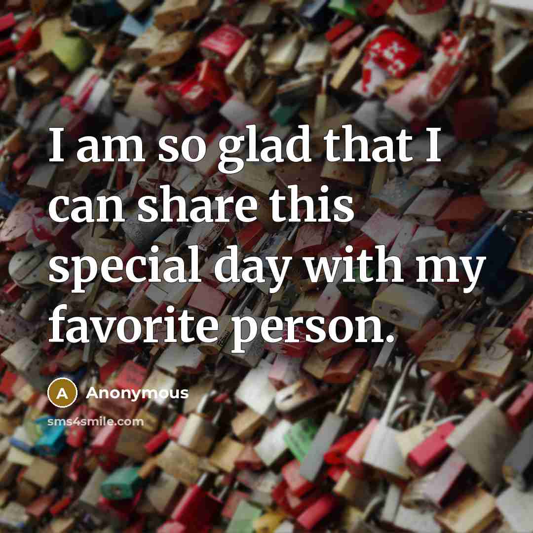 “I am so glad that I can share this special day with my favorite person.” quote by Anonymous