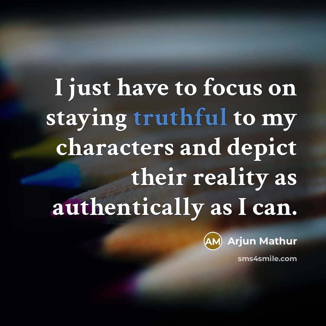 “I just have to focus on staying truthful to my characters and depict their reality as authentically as I can.” quote by Arjun Mathur