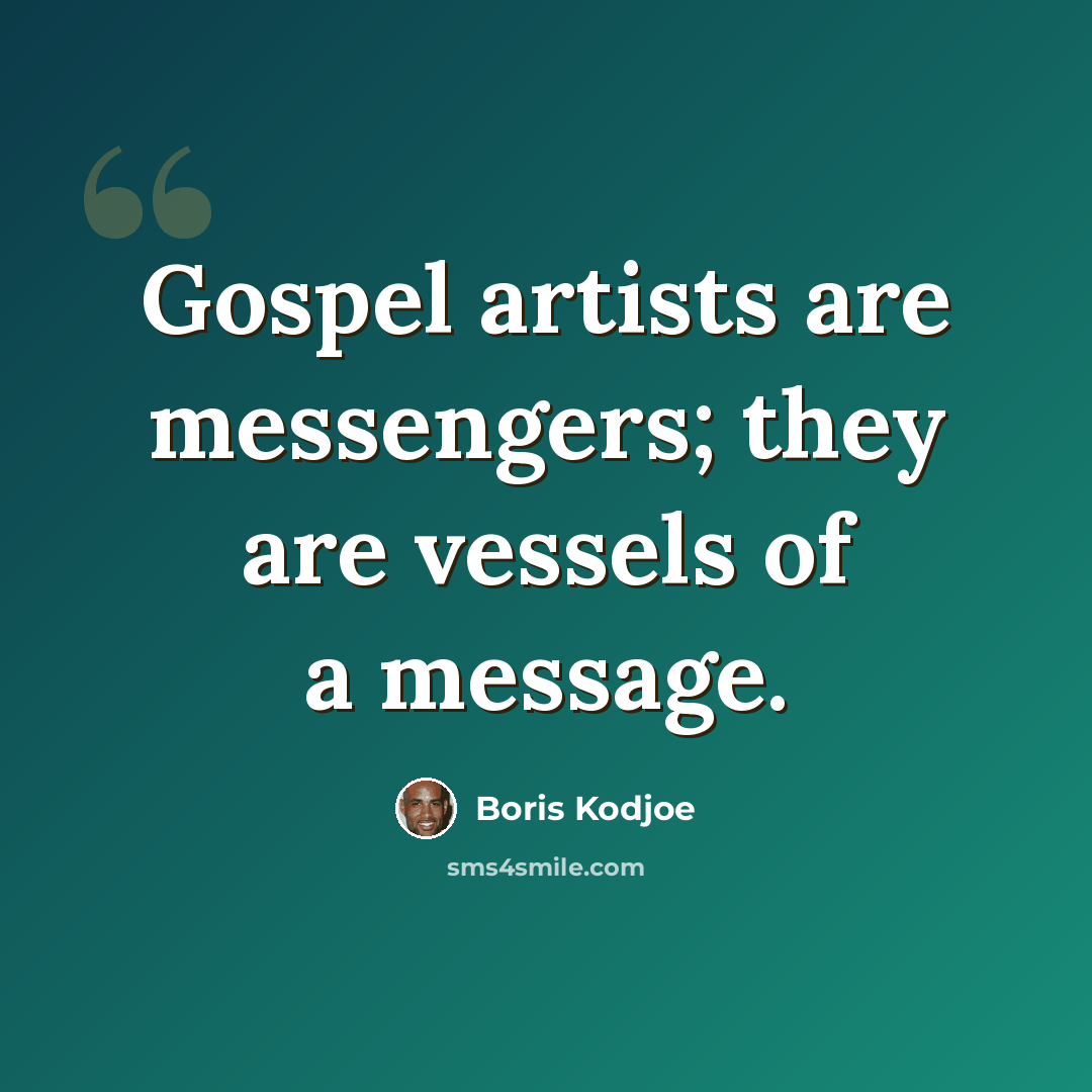 “Gospel artists are messengers; they are vessels of a message.” quote by Boris Kodjoe