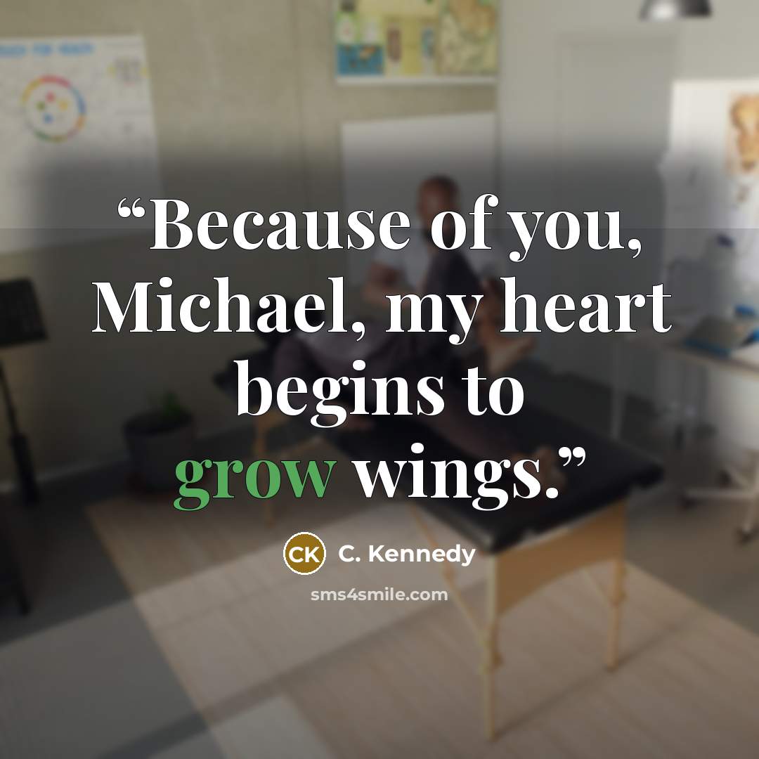 “Because of you, Michael, my heart begins to grow wings.” quote by C. Kennedy