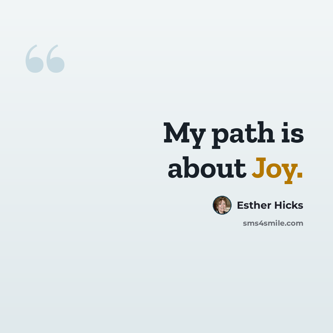 “My path is about Joy.” quote by Esther Hicks