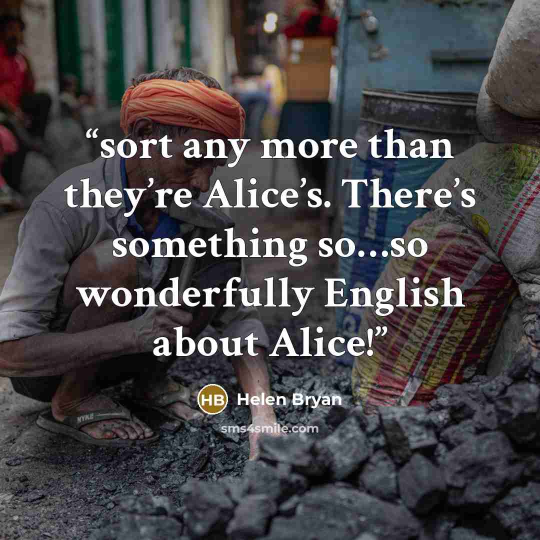 “sort any more than they’re Alice’s. There’s something so…so wonderfully English about Alice!” quote by Helen Bryan