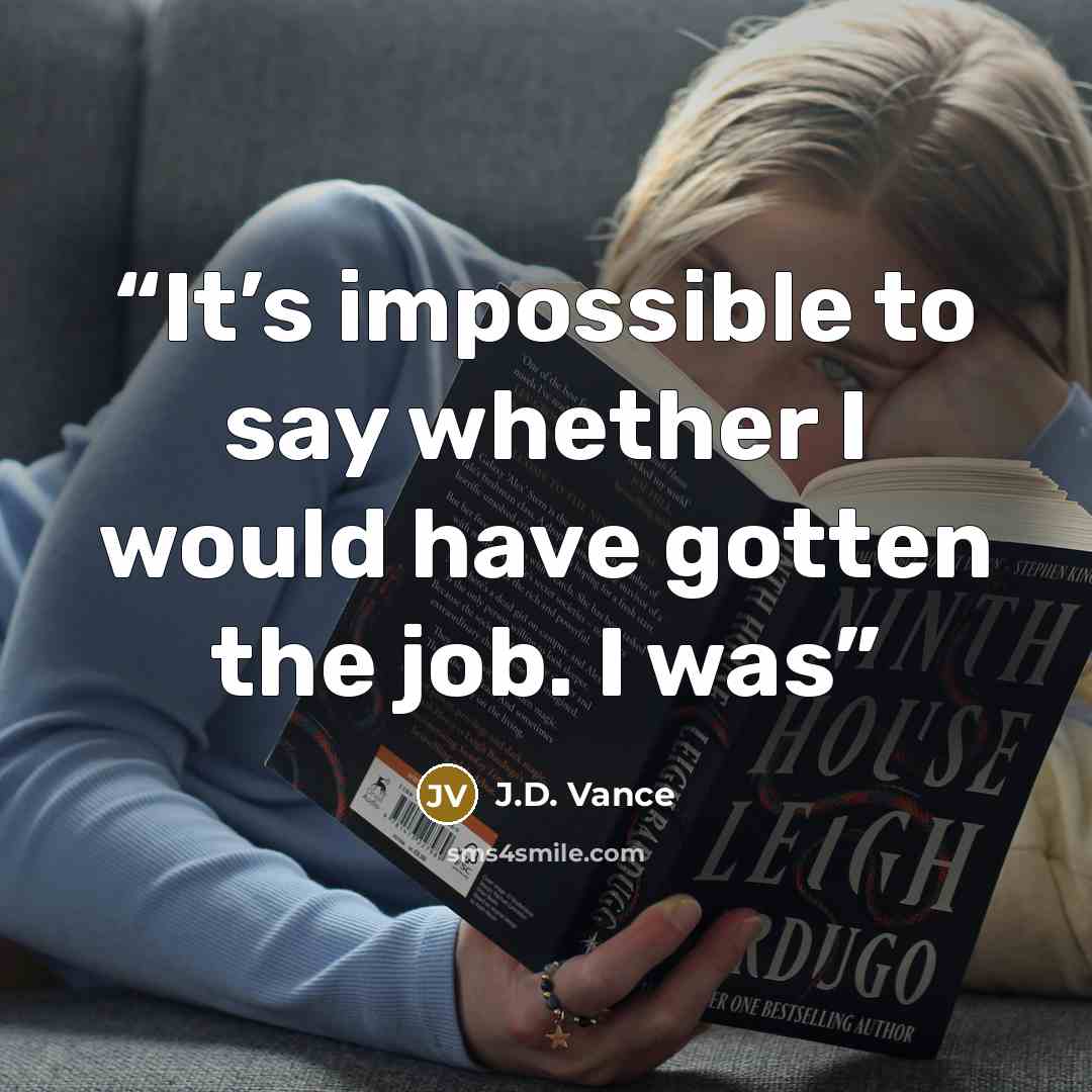 “It’s impossible to say whether I would have gotten the job. I was” quote by J.D. Vance