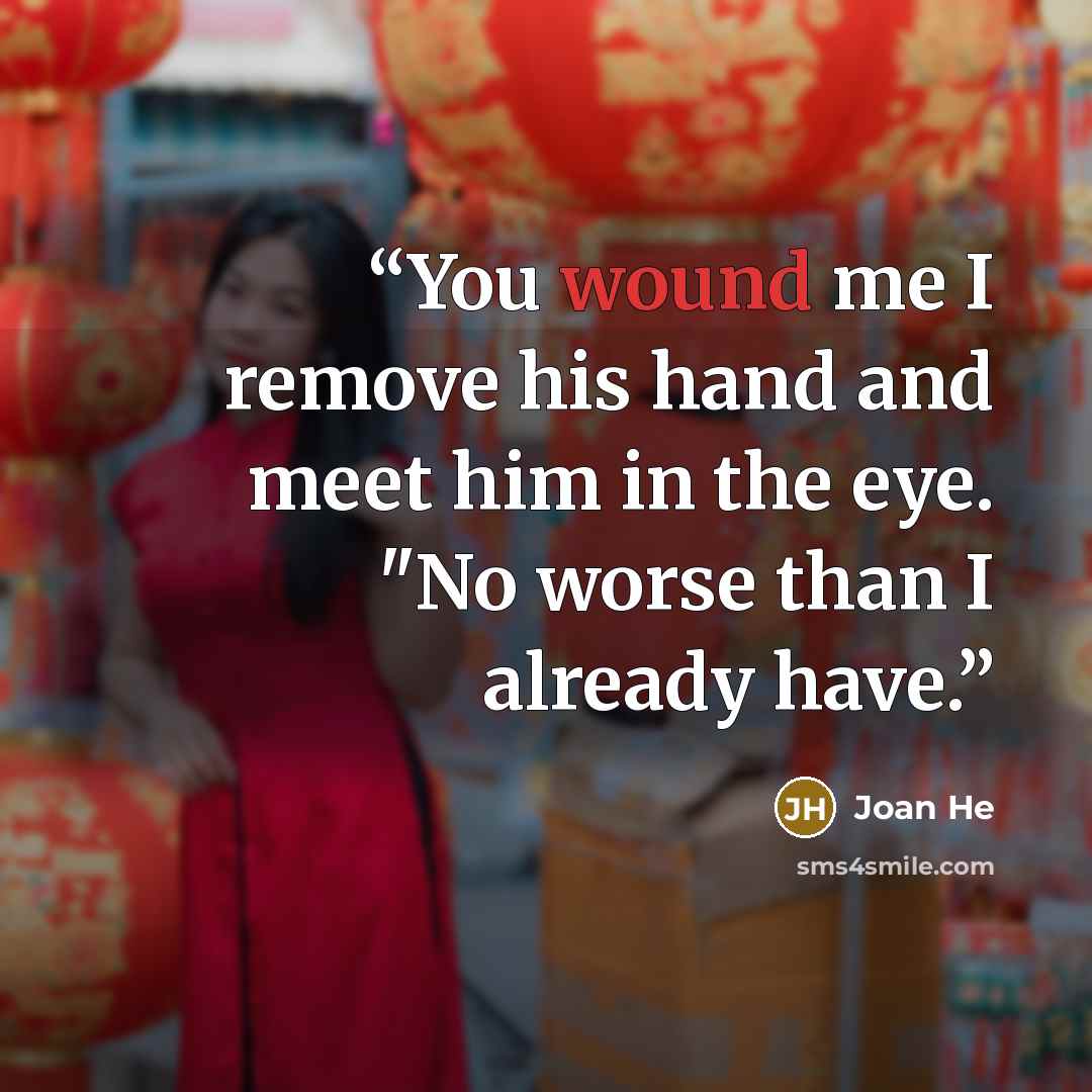 “You wound me I remove his hand and meet him in the eye. "No worse than I already have.” quote by Joan He