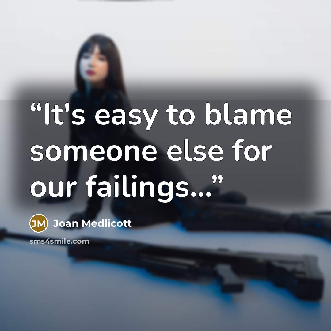 “It's easy to blame someone else for our failings...” quote by Joan Medlicott