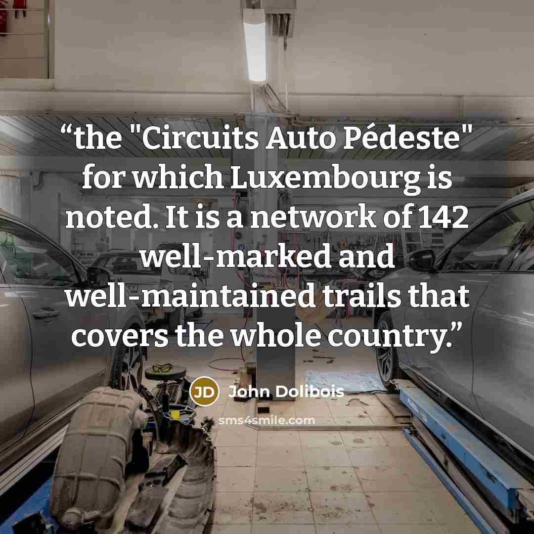“the "Circuits Auto Pédeste" for which Luxembourg is noted. It is a network of 142 well-marked and well-maintained trails that covers the whole country.” quote by John Dolibois