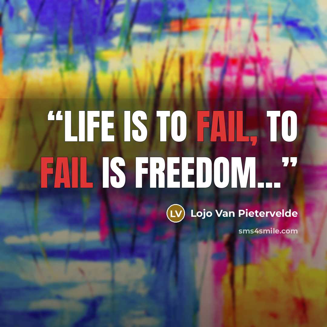 “Life is to fail, to fail is freedom...” quote by Lojo Van Pietervelde