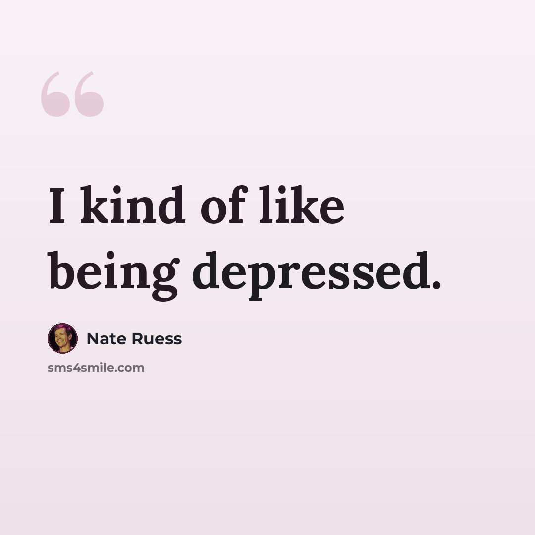 “I kind of like being depressed.” quote by Nate Ruess