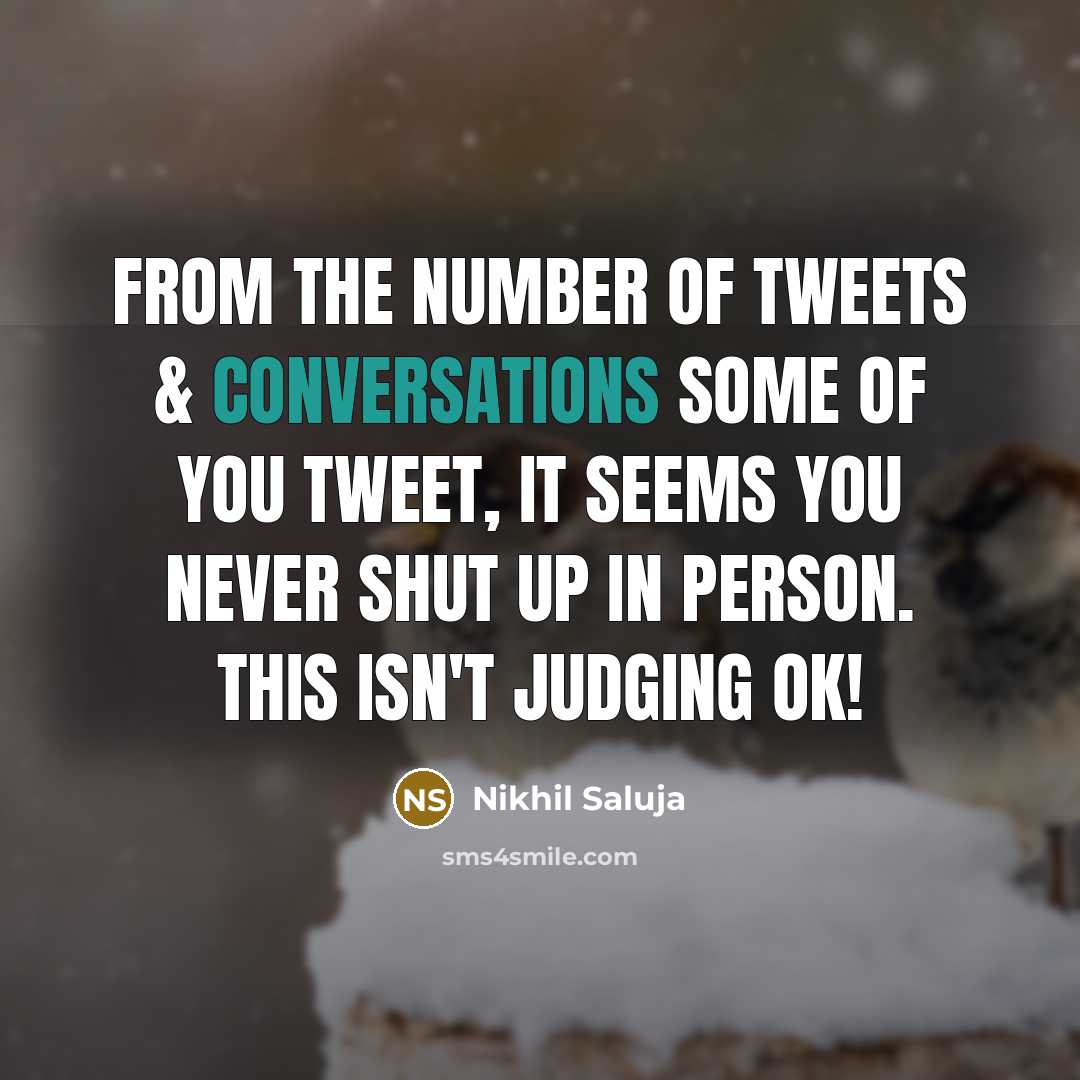 “From the Number of tweets & conversations some of you tweet, it seems you never shut up in person. This isn't judging ok!” quote by Nikhil Saluja