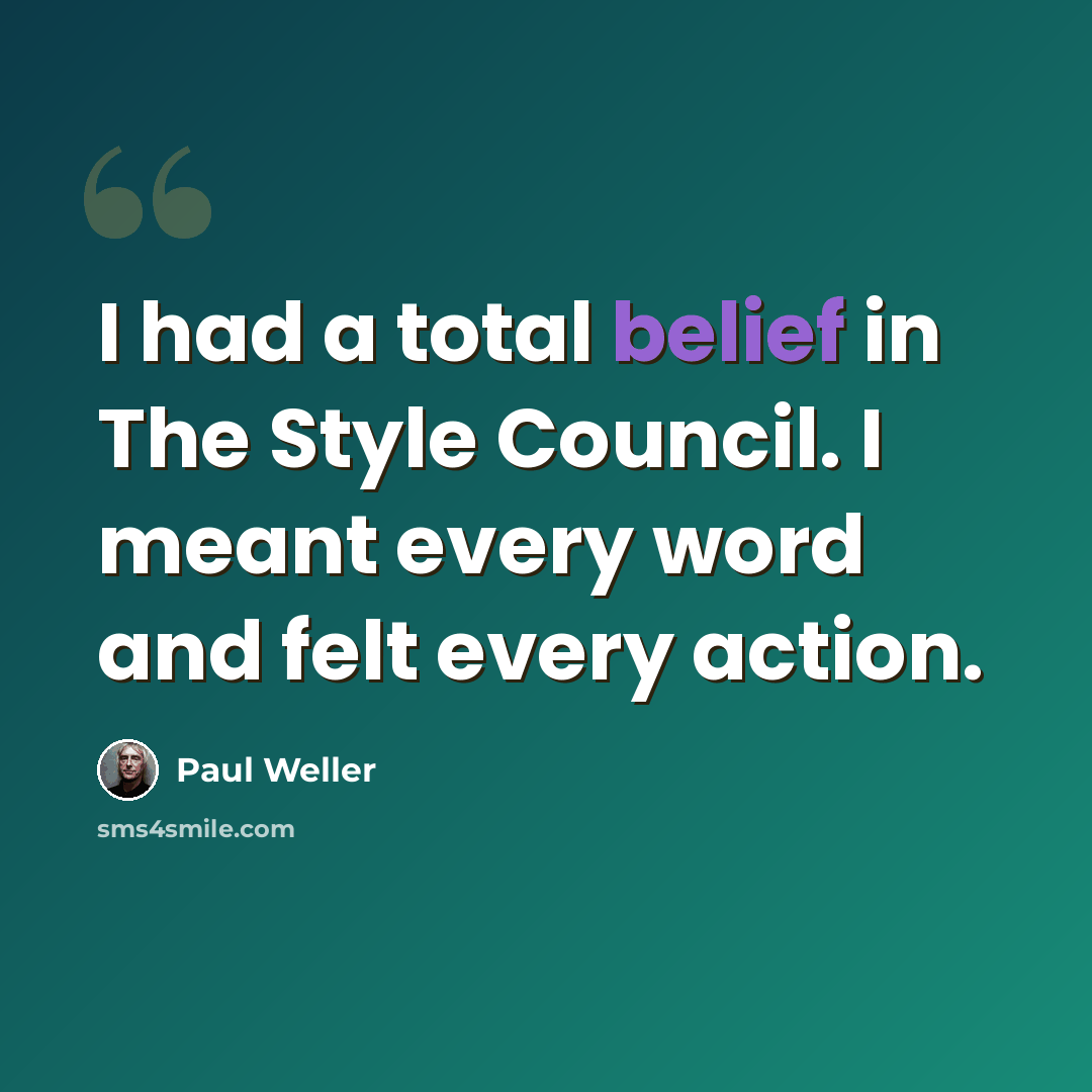 “I had a total belief in The Style Council. I meant every word and felt every action.” quote by Paul Weller