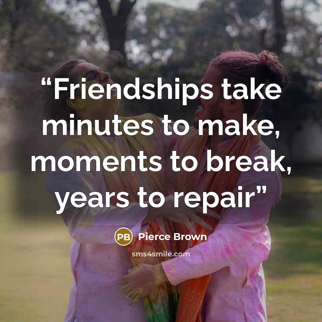“Friendships take minutes to make, moments to break, years to repair” quote by Pierce Brown