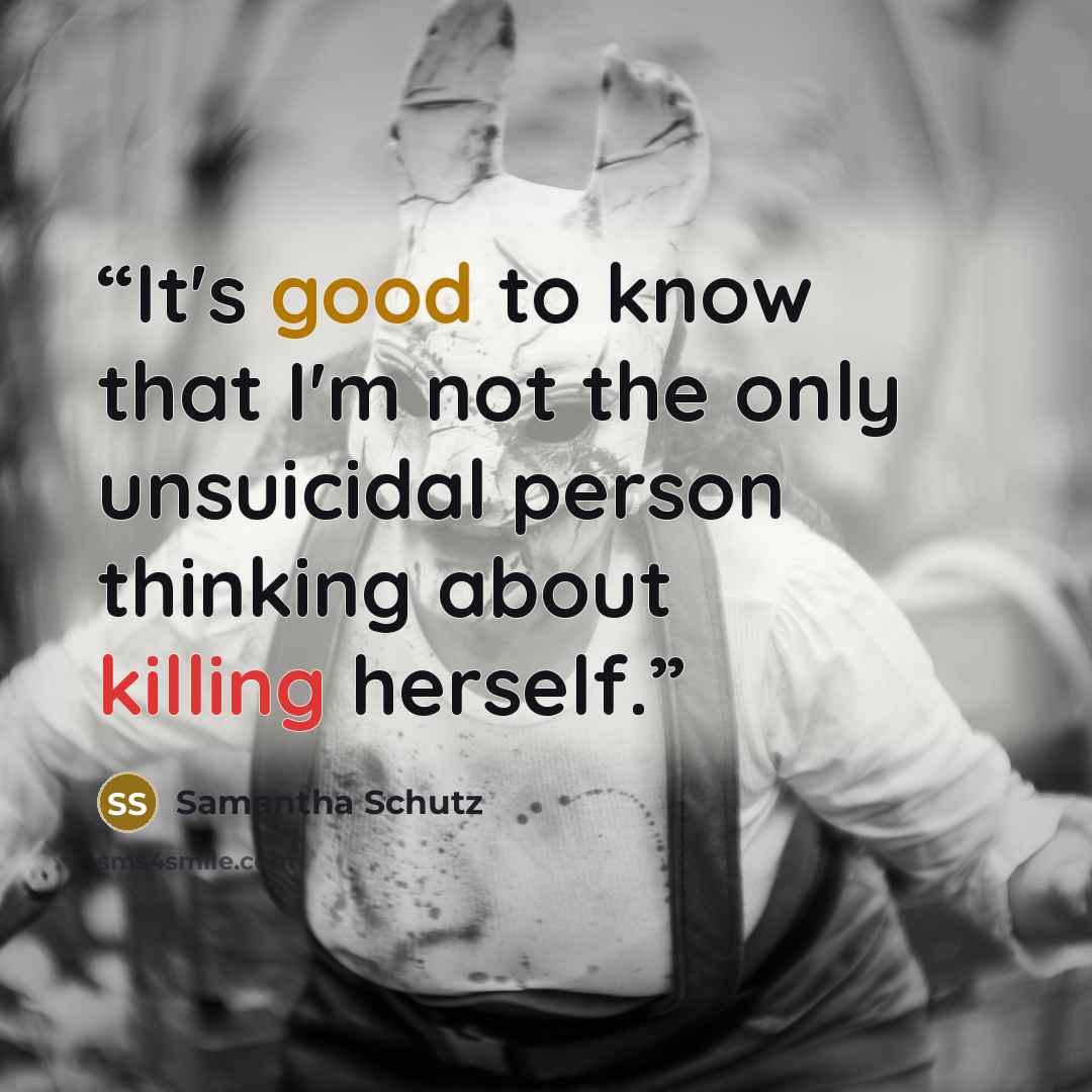 “It's good to know that I'm not the only unsuicidal person thinking about killing herself.” quote by Samantha Schutz