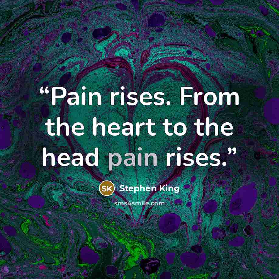 “Pain rises. From the heart to the head pain rises.” quote by Stephen King