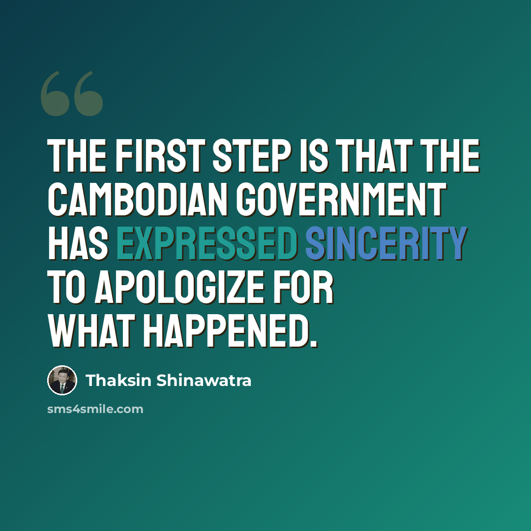 “The first step is that the Cambodian government has expressed sincerity to apologize for what happened.” quote by Thaksin Shinawatra