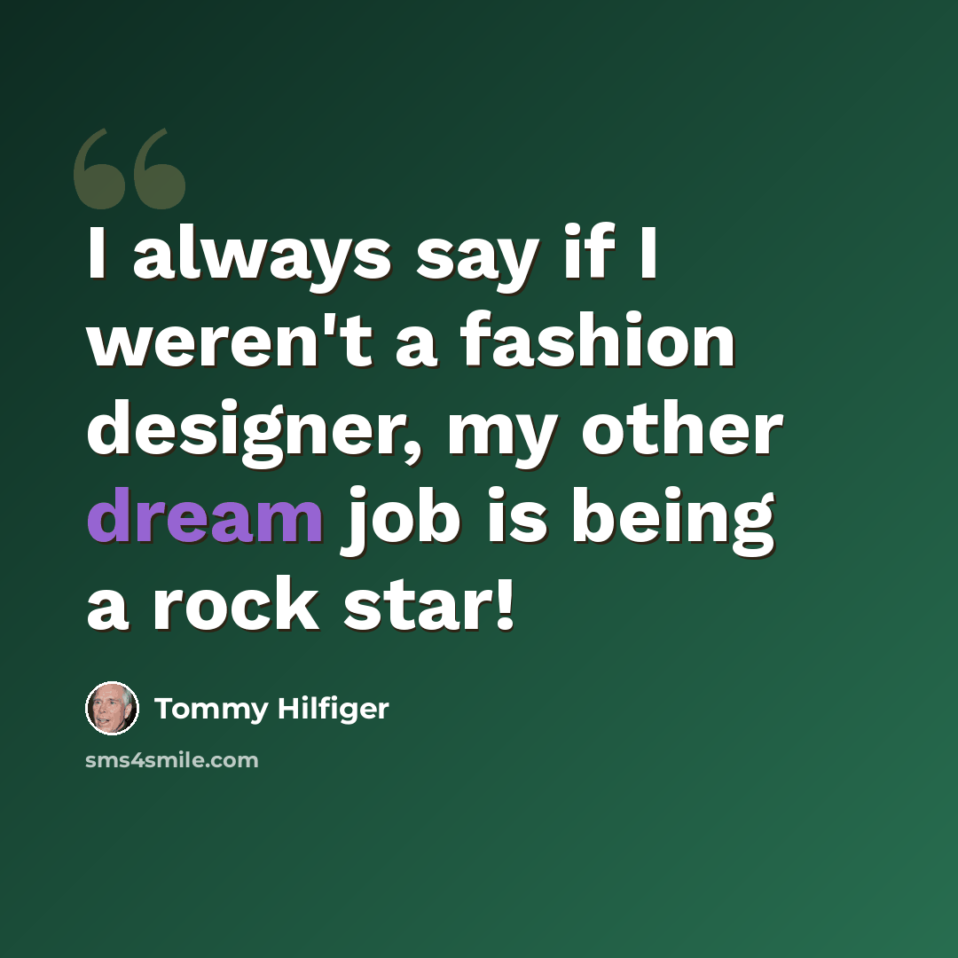 “I always say if I weren't a fashion designer, my other dream job is being a rock star!” quote by Tommy Hilfiger