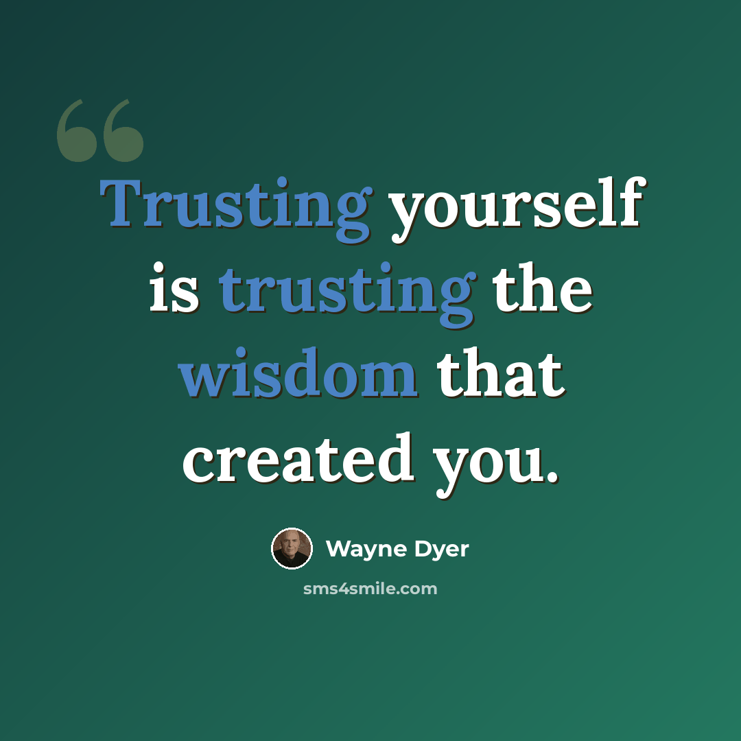 “Trusting yourself is trusting the wisdom that created you.” quote by Wayne Dyer