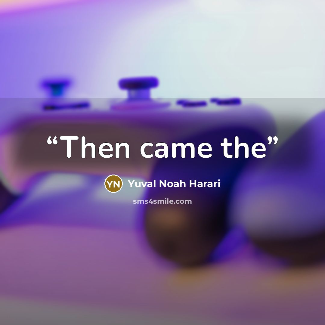 “Then came the” quote by Yuval Noah Harari