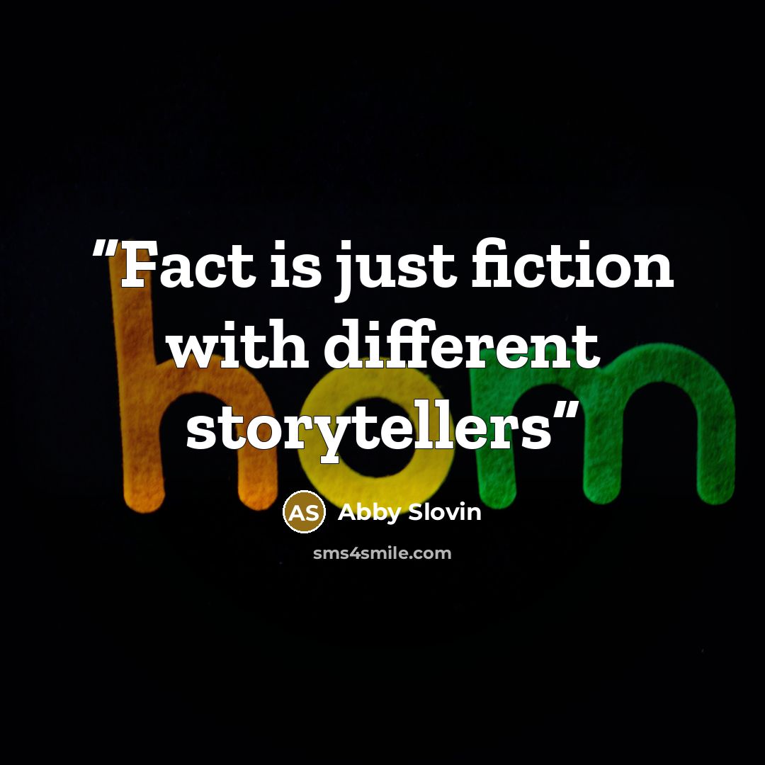 “Fact is just fiction with different storytellers” quote by Abby Slovin