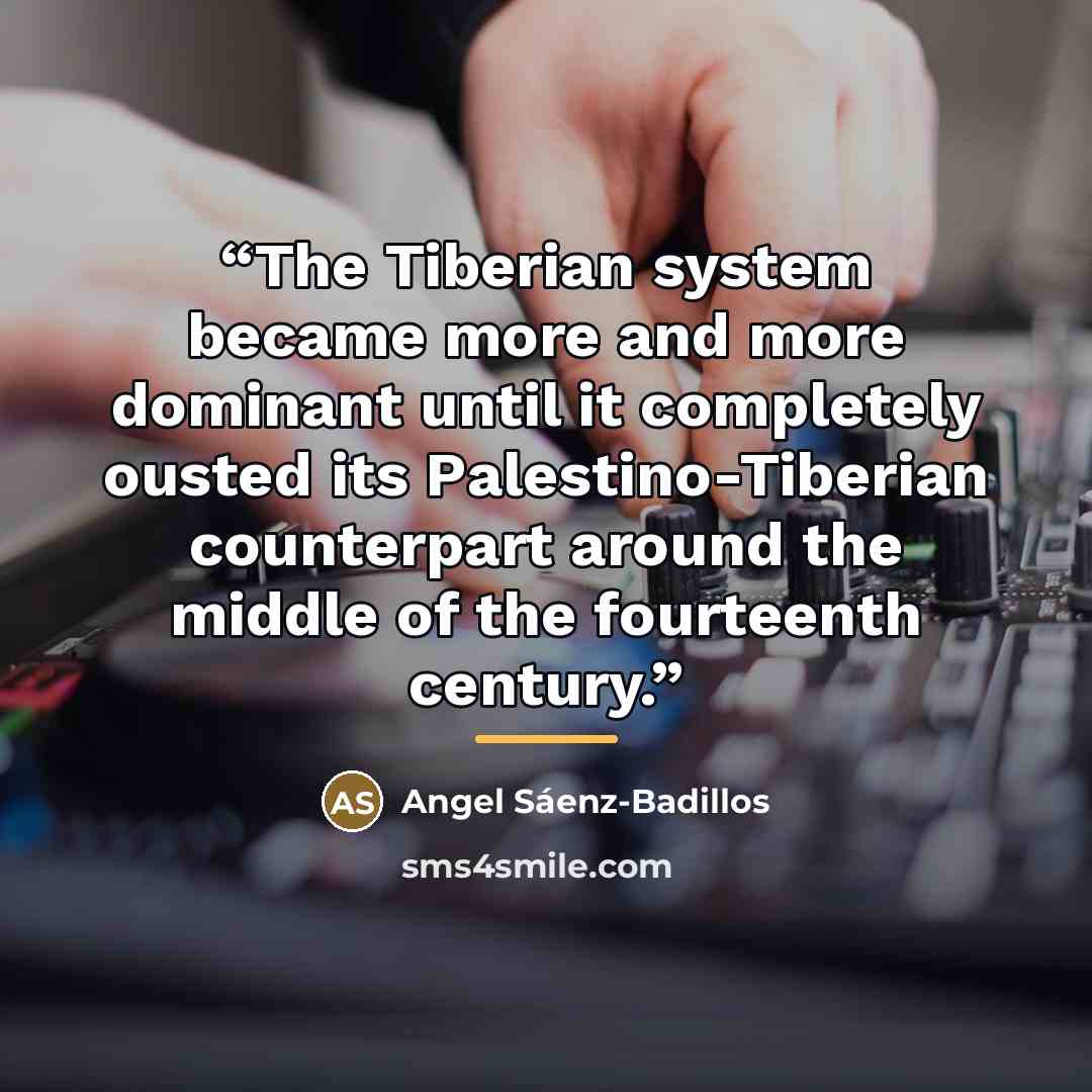“The Tiberian system became more and more dominant until it completely ousted its Palestino-Tiberian counterpart around the middle of the fourteenth century.” quote by Angel Sáenz-Badillos