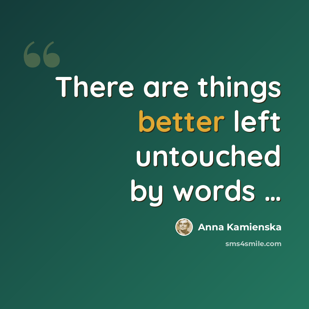 “There are things better left untouched by words …” quote by Anna Kamienska