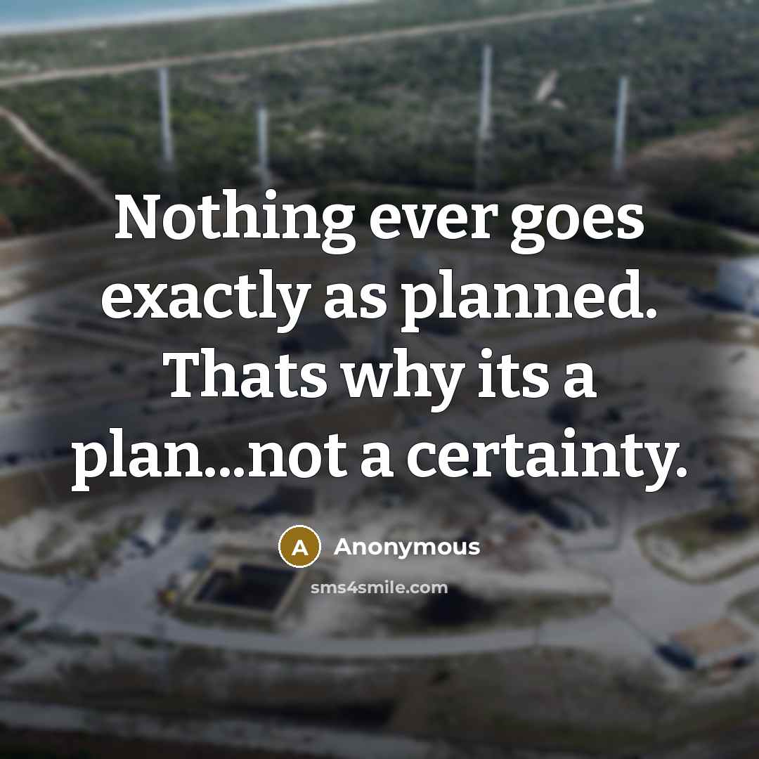 “Nothing ever goes exactly as planned. Thats why its a plan...not a certainty.” quote by Anonymous