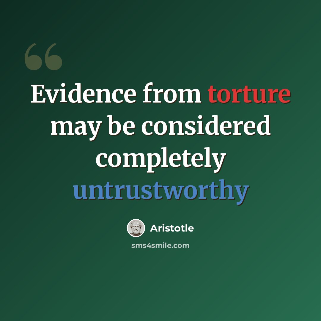 “Evidence from torture may be considered completely untrustworthy” quote by Aristotle