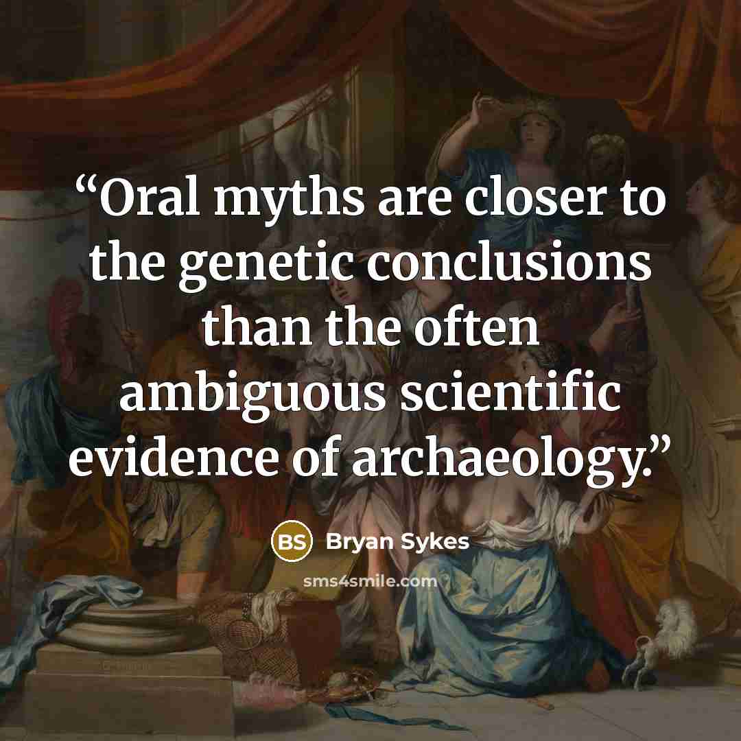 “Oral myths are closer to the genetic conclusions than the often ambiguous scientific evidence of archaeology.” quote by Bryan Sykes