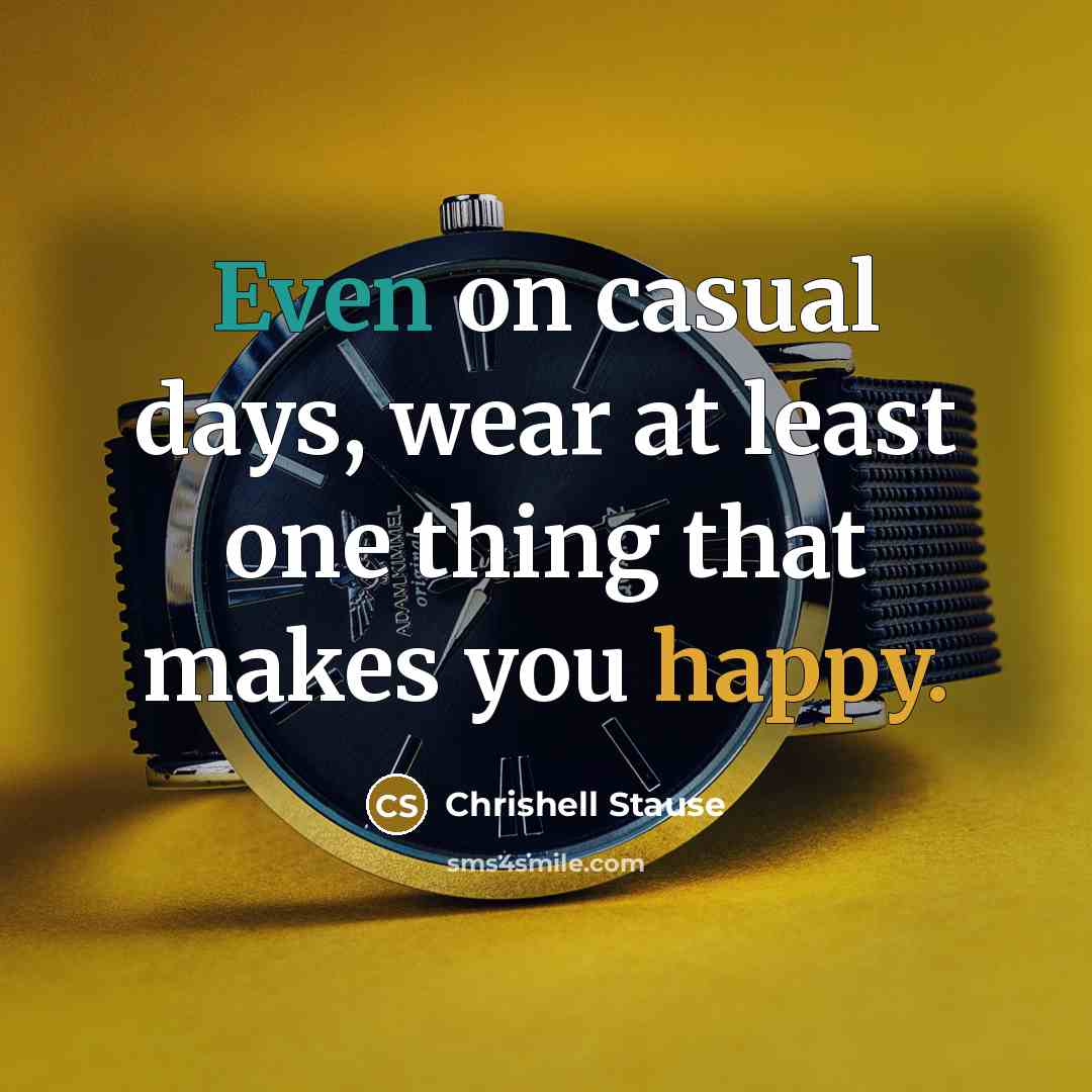 “Even on casual days, wear at least one thing that makes you happy.” quote by Chrishell Stause