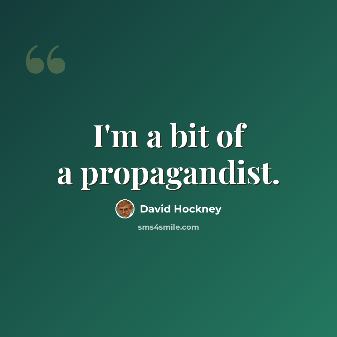 “I'm a bit of a propagandist.” quote by David Hockney