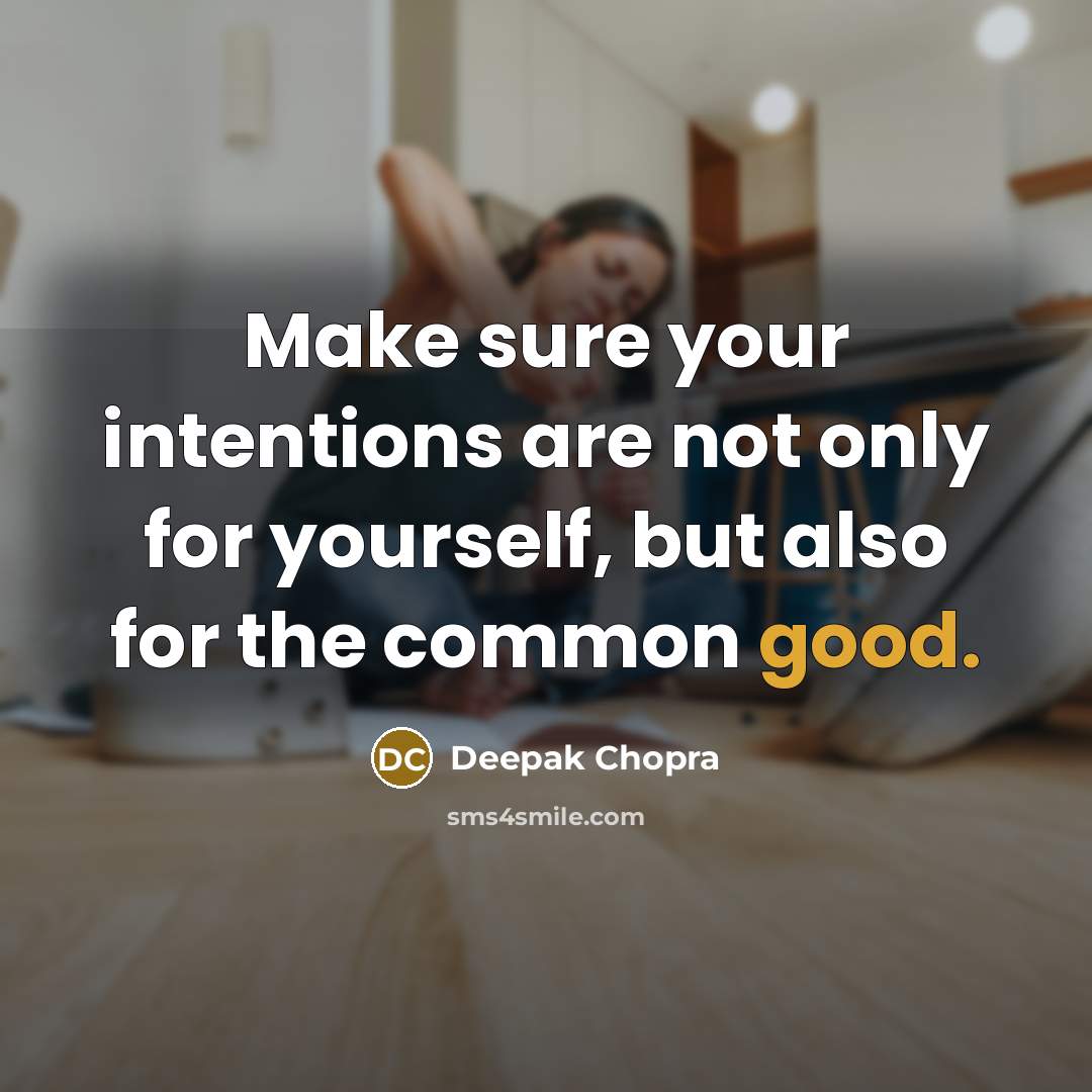 “Make sure your intentions are not only for yourself, but also for the common good.” quote by Deepak Chopra