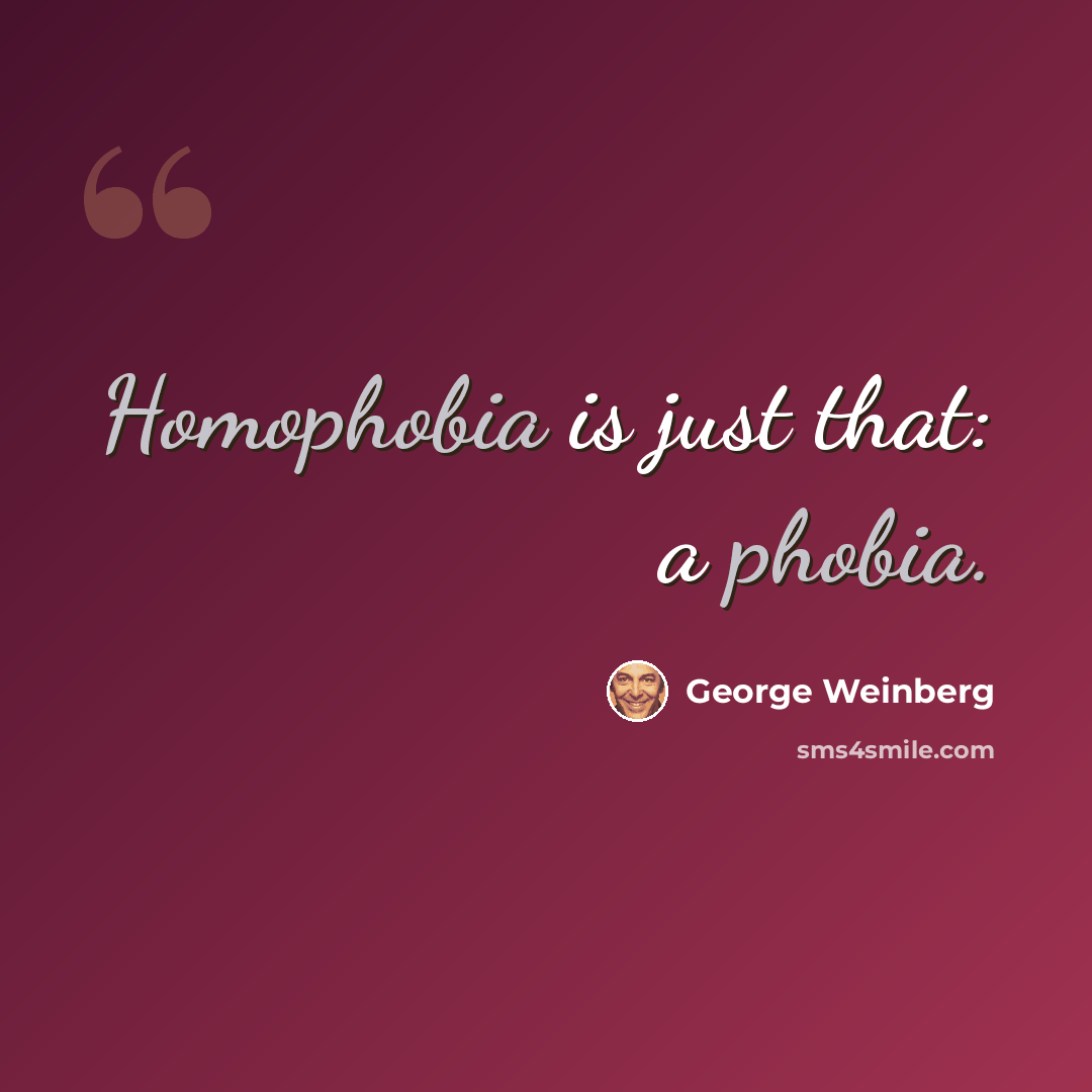 “Homophobia is just that: a phobia.” quote by George Weinberg
