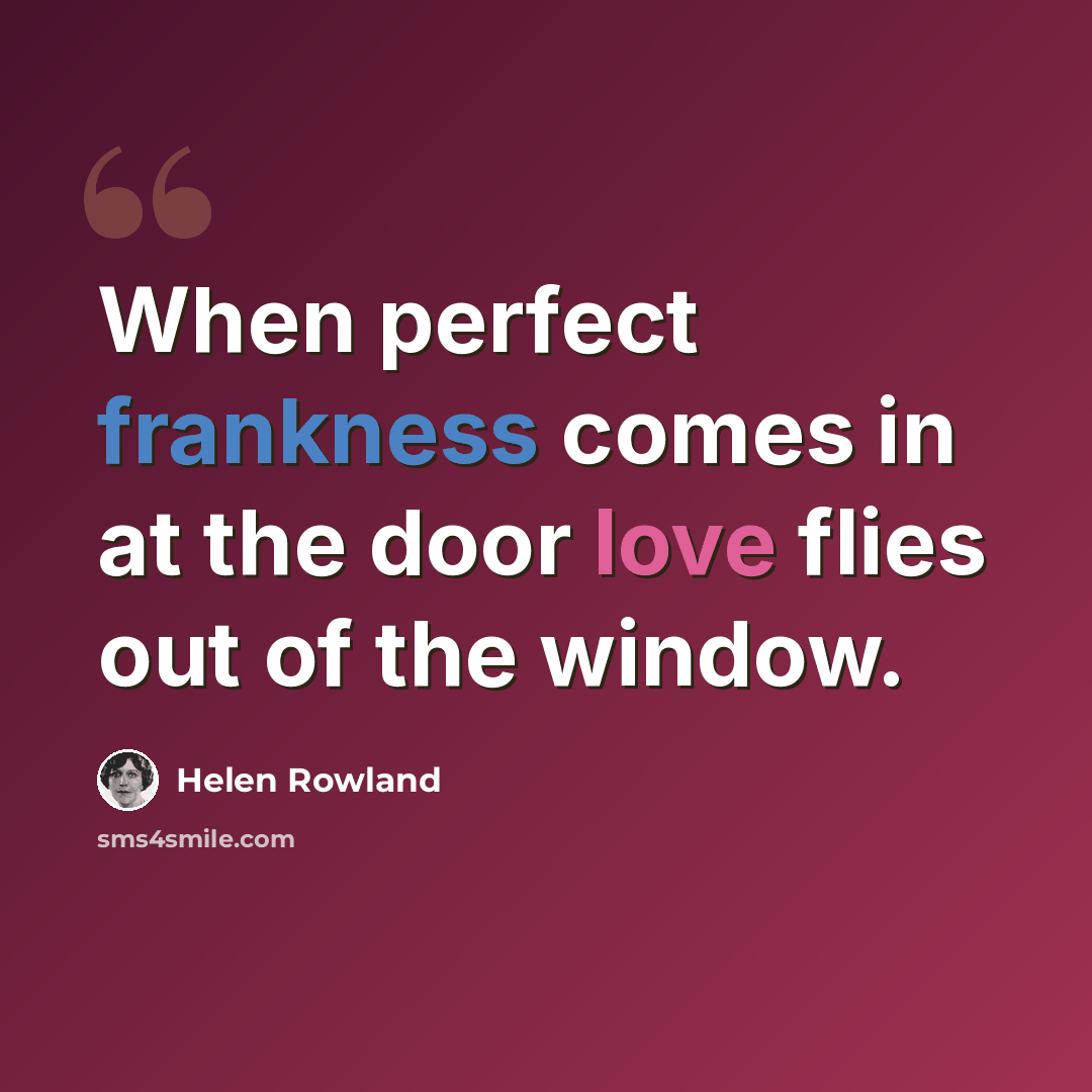 “When perfect frankness comes in at the door love flies out of the window.” quote by Helen Rowland