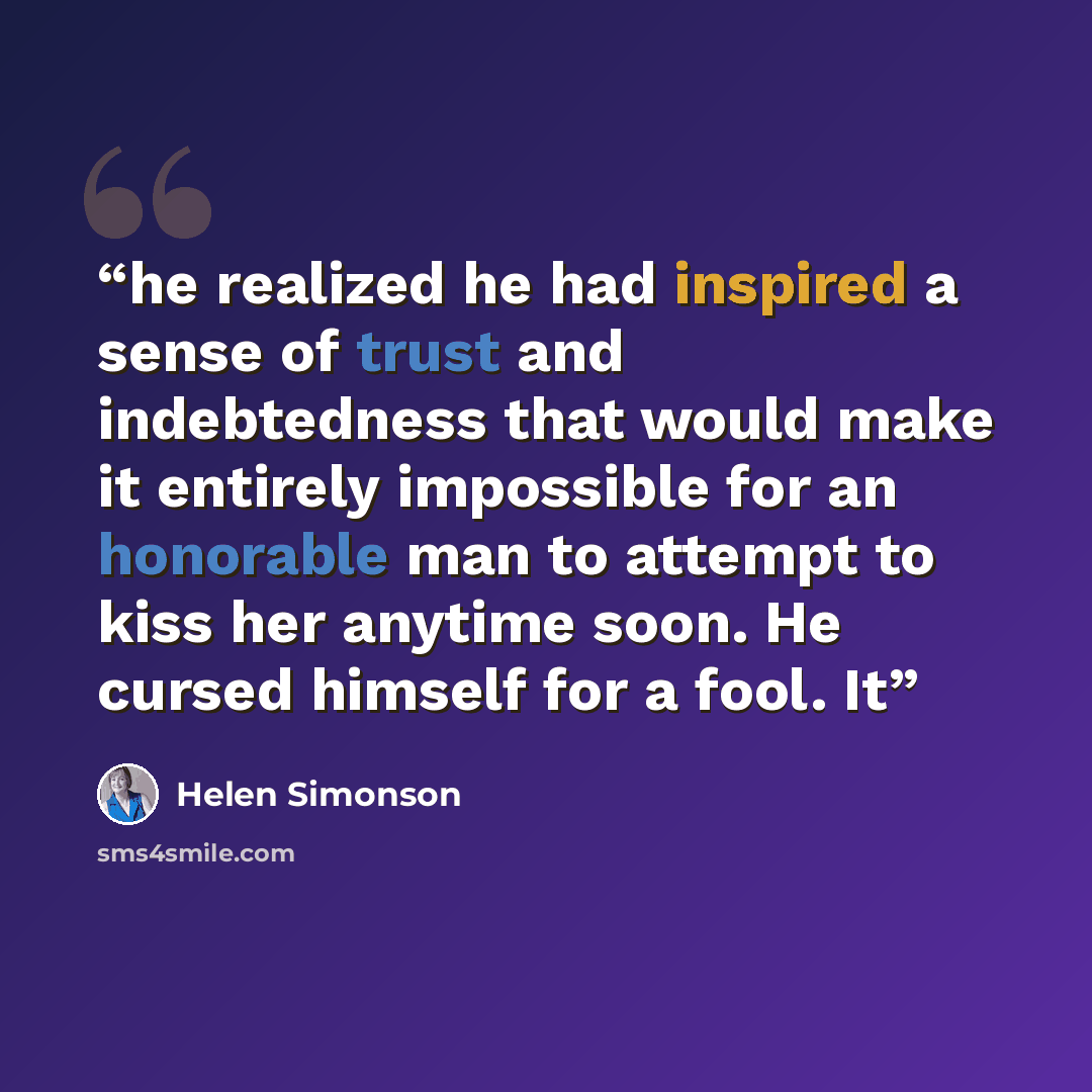 “he realized he had inspired a sense of trust and indebtedness that would make it entirely impossible for an honorable man to attempt to kiss her anytime soon. He cursed himself for a fool. It” quote by Helen Simonson