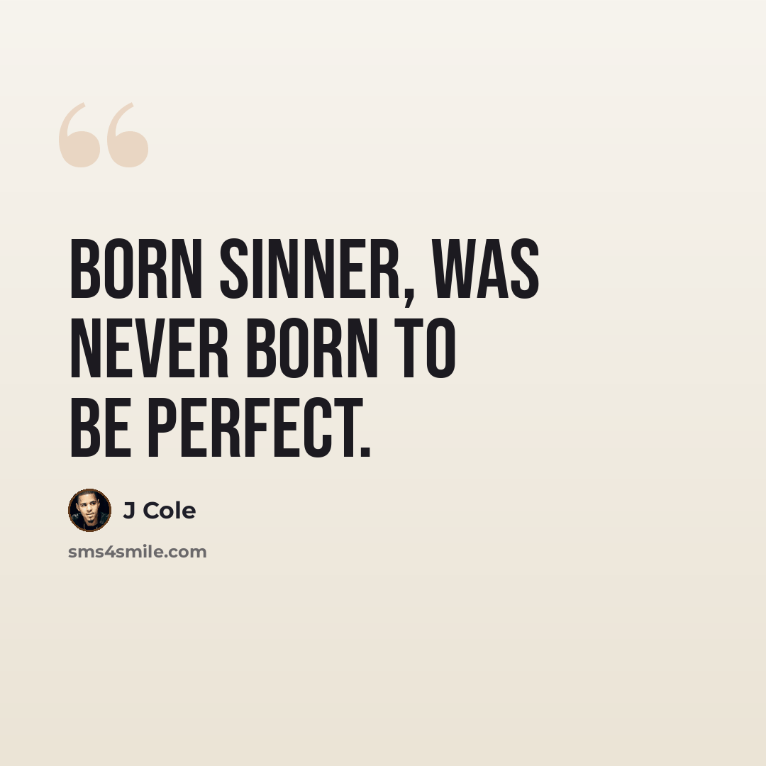 “Born sinner, was never born to be perfect.” quote by J Cole