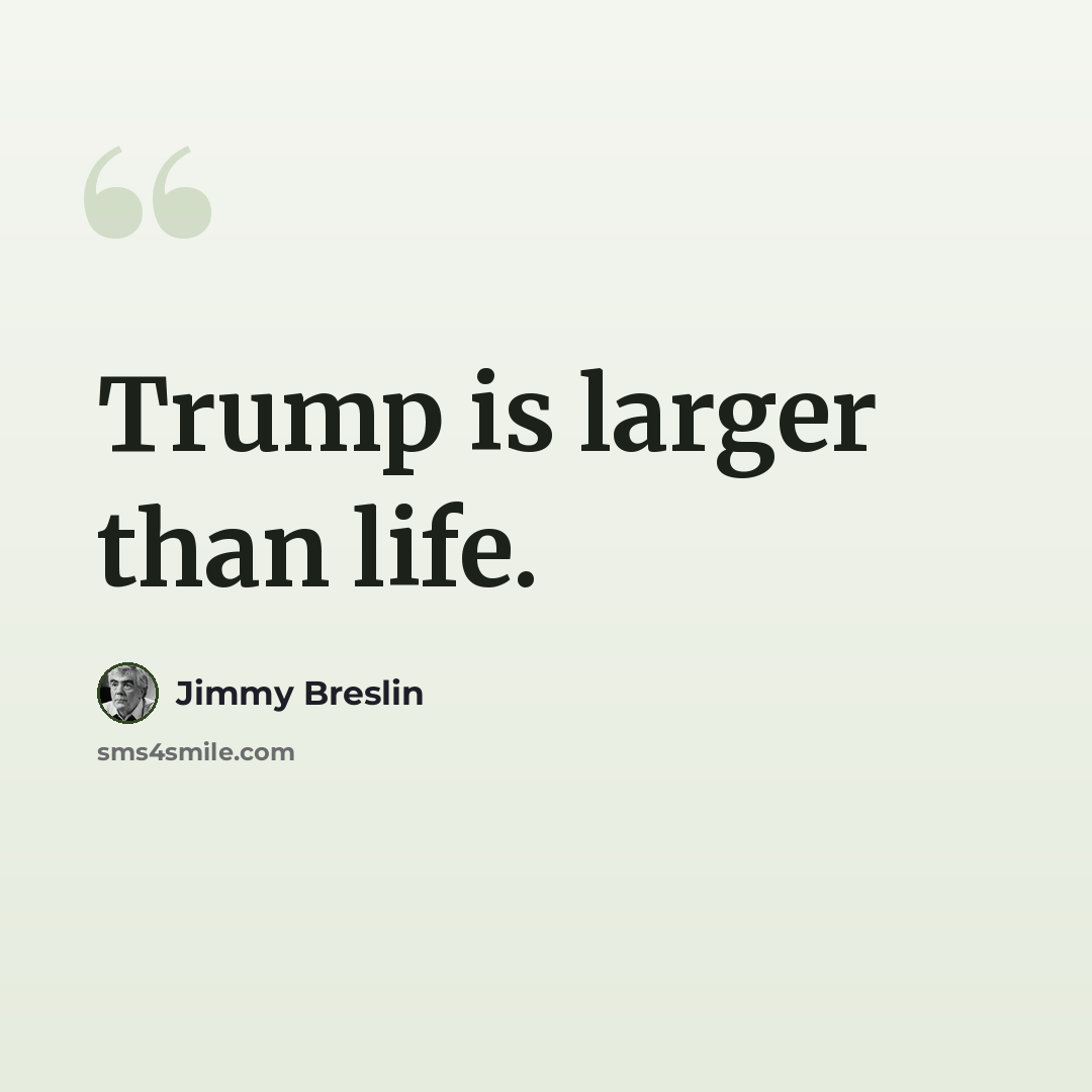 “Trump is larger than life.” quote by Jimmy Breslin