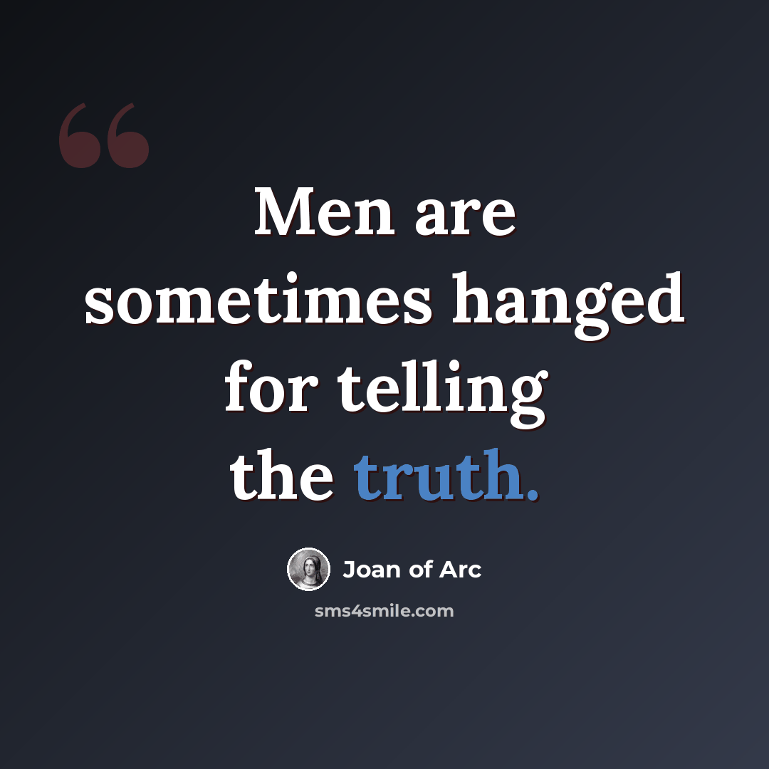 “Men are sometimes hanged for telling the truth.” quote by Joan of Arc