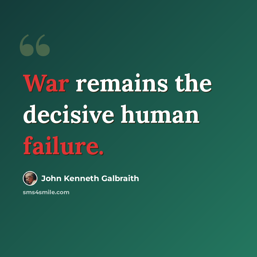 “War remains the decisive human failure.” quote by John Kenneth Galbraith