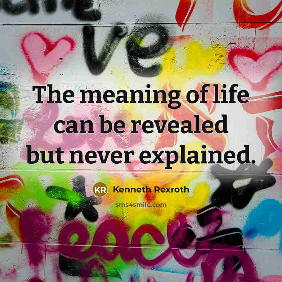 “The meaning of life can be revealed but never explained.” quote by Kenneth Rexroth
