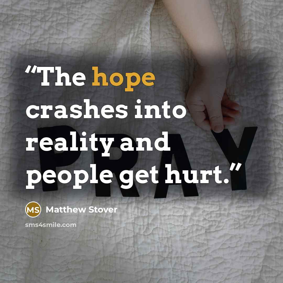 “The hope crashes into reality and people get hurt.” quote by Matthew Stover